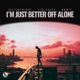 I m Just Better Off Alone Single