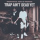 Trap Aint Dead Yet Single