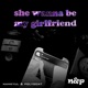 She wanna be my girlfriend Single