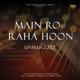 Main Ro Raha Hoon Unplugged Single