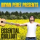 Bryan Perez Presents Essential Chillout