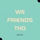 WE FRIENDS THO Remix Single