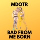 Bad From Me Born Single