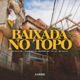 Baixada no Topo feat Mc LK Mc Salati Single