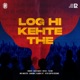 Log Hi Kehte The Single