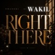 RIGHT THERE feat Wakil Single