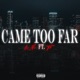 Came Too Far feat T9 Single