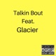 Talkin Bout feat Glacier Single