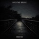 Over The Bridge Single