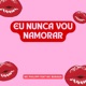 Eu Nunca Vou Namorar feat MC BURAGA Single