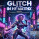 Glich in the Matrix feat 2hollis Single