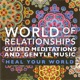 World of Relationships Guided Meditations and Gentle Music