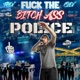 F k The Bitch Ass Police Single