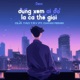 Đừng Xem Ai Đó Là Cả Thế Giới Quả Táo Tây Ft Danxi Remix Single