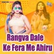 Rangva Dale Ke Fera Me Ahiru Single