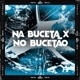 Na Buceta X no Bucetão feat DJ BM PROD Single