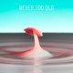 Never Too Old Single