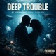 DEEP TROUBLE feat Manny Rexx Single