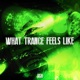 WHAT TRANCE FEELS LIKE Single
