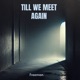 TILL WE MEET AGAIN Single