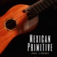 Mexican Primitive feat Jessita Reyes