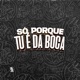 Só Porque Tu É da Boca Single