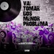 Vai Tomar dos Menor Problema Single