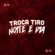 Troca Tiro Noite e Dia feat MC Aleff Single
