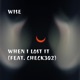 When I Lost It feat Check302 Single