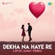 Dekha Na Haye Re LoFi Single