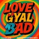 Love Gyal Bad Single