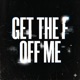 GET THE F OFF ME Single