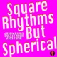 Square Rhythms But Spherical Single