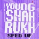 Young Shahrukh Sped Up Single