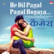 He Dil Pagal Pagal Hogaya From Chimera Single