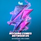 Nothing Comes Between Us Single