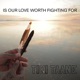 Is Our Love Worth Fighting For Single