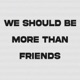 We Should Be More Than Friends Single