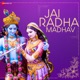 Jai Radha Madhav Jai Kunj Bihari Single