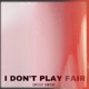 I Don t Play Fair Single