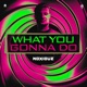 What You Gonna Do Extended Mix Single