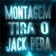 MONTAGEM TIRA O JACK PERA EP