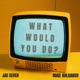 What Would You Do Single