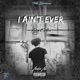 I Ain t Ever feat Young Ea e Single
