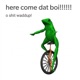 here come dat boi o shit waddup Single