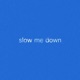 Slow Me Down Single
