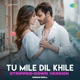 Tu Mile Dil Khile Stripped Down Version Single