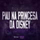 Pau na Princesa da Disney feat MC BF MC 7 Belo Single