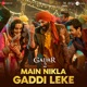 Main Nikla Gaddi Leke From Gadar 2 Single