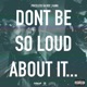DONT BE SO LOUD ABOUT IT Single